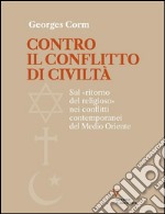 Contro il conflitto di civiltà. Sul «ritorno del religioso» nei conflitti contemporanei del Medio Oriente. E-book. Formato EPUB ebook