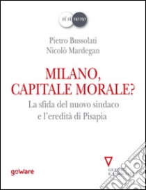 Milano, capitale morale? La sfida del nuovo sindaco e l'eredità di Pisapia. E-book. Formato EPUB ebook di Pietro Bussolati