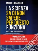 La scienza sa di non sapere per questo funziona. E-book. Formato EPUB ebook