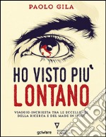 Ho visto più lontano. Viaggio-inchiesta tra le eccellenze della ricerca e del made in Italy. E-book. Formato EPUB ebook