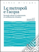 Le metropoli e l’acqua. Strategie urbane di adattamento al cambiamento climatico . E-book. Formato EPUB