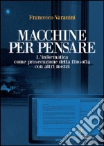 Macchine per pensare: L'informatica come prosecuzione della filosofia con altri mezzi. E-book. Formato EPUB ebook