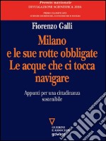 Milano e le sue rotte obbligate. Le acque che ci tocca navigare. Appunti per una cittadinanza sostenibile. E-book. Formato EPUB ebook