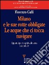 Milano e le sue rotte obbligate. Le acque che ci tocca navigare. Appunti per una cittadinanza sostenibile. E-book. Formato EPUB ebook di Fiorenzo Galli