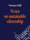 Notes on sustainable citizenship. E-book. Formato EPUB ebook di Fiorenzo Galli