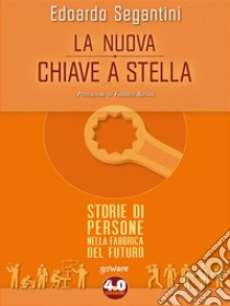 La nuova chiave a stella. Storie di persone nella fabbrica del futuro . E-book. Formato Mobipocket ebook di Edoardo Segantini