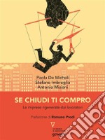 Se chiudi ti compro. Le imprese rigenerate dai lavoratori. Prefazione di Romano Prodi. E-book. Formato EPUB ebook