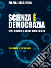 Scienza è democrazia. Come funziona il mondo della ricerca. E-book. Formato EPUB ebook di Maria Luisa Villa