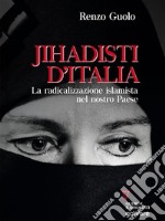 Jihadisti d’Italia. La radicalizzazione islamista nel nostro paese. E-book. Formato EPUB ebook