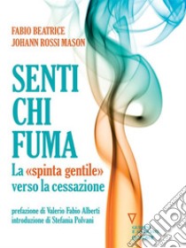 Senti chi fuma. La “spinta gentile” verso la cessazione. E-book. Formato Mobipocket ebook di Fabio Beatrice