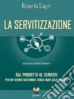 La servitizzazione. Dal prodotto al servizio. Per un futuro sostenibile senza limiti alla crescita. E-book. Formato EPUB ebook