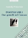 Inseparabili. Due gemelli nel Caucaso. E-book. Formato EPUB ebook