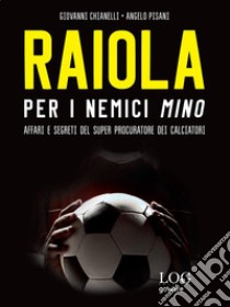 Raiola. Per i nemici Mino. Affari e segreti del super procuratore dei calciatori. E-book. Formato EPUB ebook di Giovanni Chianelli