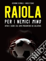 Raiola. Per i nemici Mino. Affari e segreti del super procuratore dei calciatori. E-book. Formato EPUB ebook