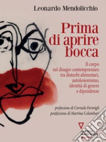 Prima di aprire bocca. Il corpo nel disagio contemporaneo tra disturbi alimentari, autolesionismo, identità di genere e dipendenze. E-book. Formato EPUB ebook di Leonardo Mendolicchio