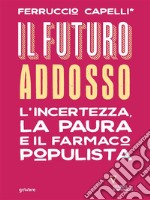 Il futuro addosso. L’incertezza, la paura e il farmaco populista. E-book. Formato EPUB ebook