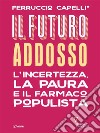 Il futuro addosso. L’incertezza, la paura e il farmaco populista. E-book. Formato EPUB ebook di Ferruccio Capelli