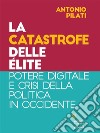 La catastrofe delle élite. Potere digitale e crisi della politica in Occidente. E-book. Formato EPUB ebook di Antonio Pilati