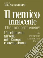 Il nemico innocente – The Innocent Enemy. L’incitamento all’odio nell’Europa contemporanea. Hate incitement in contemporary Europe. E-book. Formato EPUB ebook