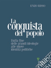 La conquista del popolo. Dalla fine delle grandi ideologie alle nuove identità politiche. E-book. Formato Mobipocket ebook di Enzo Risso