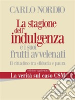 La stagione dell’indulgenza e i suoi frutti avvelenati. Il cittadino tra sfiducia e pauraEdizione aggiornata con &quot;La verità sul caso CSM&quot;. E-book. Formato Mobipocket ebook