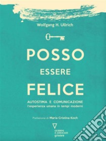 Posso essere felice. Autostima e comunicazione. L’esperienza umana in tempi moderni . E-book. Formato Mobipocket ebook di Wolfgang H. Ullrich