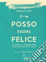 Posso essere felice. Autostima e comunicazione. L’esperienza umana in tempi moderni. E-book. Formato EPUB