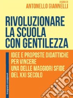 Rivoluzionare la scuola con gentilezza. Idee e proposte didattiche per vincere una delle maggiori sfide del XXI secolo. E-book. Formato Mobipocket ebook