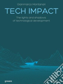 Tech Impact. The lights and shadows of technological development. E-book. Formato EPUB ebook di Gianmarco Montanari