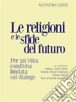 Le religioni e le sfide del futuro. Per un’etica condivisa fondata sul dialogo. E-book. Formato Mobipocket ebook