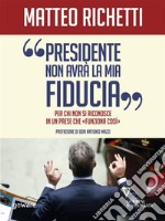 Presidente, non avrà la mia fiducia. Per chi non si riconosce in un Paese che “funziona così”. E-book. Formato Mobipocket ebook