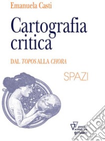 Cartografia critica. Dal topos alla chora?. E-book. Formato Mobipocket ebook di Emanuela Casti