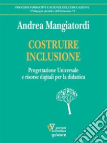 COSTRUIRE INCLUSIONE. Progettazione Universale e risorse digitali per la didattica. E-book. Formato EPUB ebook di Andrea Mangiatordi