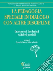 La pedagogia speciale in dialogo con altre discipline. Intersezioni, ibridazioni e alfabeti possibili?. E-book. Formato Mobipocket ebook di a cura di Serenella Besio e Roberta Caldin