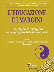 L’educazione e i margini. Temi, esperienze e prospettive per una pedagogia dell’inclusione sociale. E-book. Formato EPUB ebook di a cura di Alessandro Ferrante, Maria Benedetta Gambacorti