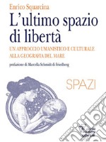 L’ultimo spazio di libertà. Un approccio umanistico e culturale alla geografia del mare. E-book. Formato EPUB ebook