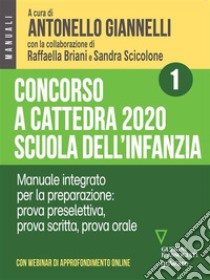 Concorso a cattedra 2020 Scuola dell’infanzia - Volume 1. Manuale integrato per la preparazione: prova preselettiva, prova scritta, prova orale. Con webinar online. E-book. Formato EPUB ebook di a cura di Antonello Giannelli