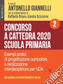 Concorso a cattedra 2020. Scuola primaria – Volume 2. Esercizi pratici di progettazione curriculare e realizzazione interdisciplinare per UDA. E-book. Formato EPUB ebook di a cura di Antonello Giannelli