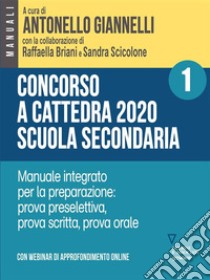 Concorso a cattedra 2020 Scuola Secondaria – Vol. 1. Manuale integrato per la preparazione: prova preselettiva, prova scritta, prova orale. Con webinar online. E-book. Formato Mobipocket ebook di a cura di Antonello Giannelli