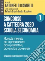 Concorso a cattedra 2020 Scuola Secondaria – Vol. 1. Manuale integrato per la preparazione: prova preselettiva, prova scritta, prova orale. Con webinar online. E-book. Formato EPUB ebook