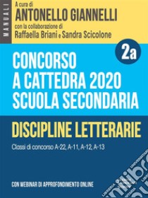 Concorso a cattedra 2020. Scuola secondaria - Vol. 2a. Discipline letterarie. Classi di concorso A-22, A-11, A-12, A-13. E-book. Formato Mobipocket ebook di a cura di Antonello Giannelli