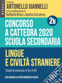 Concorso a cattedra 2020. Scuola secondaria – Vol. 2b. Lingue e civiltà straniere. Classi di concorso A-24, A-25. E-book. Formato Mobipocket ebook di a cura di Antonello Giannelli