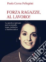 Forza ragazze, al lavoro! La parola ai giovani, per un mondo equo, inclusivo e meritocratico. E-book. Formato EPUB ebook