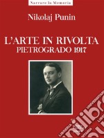 L’arte in rivolta. Pietrogrado 1917. E-book. Formato EPUB