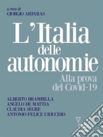 L’italia delle autonomie. Alla prova del Covid-19. E-book. Formato Mobipocket ebook di a cura di Giorgio Arfaras