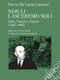 Non li lasceremo soli. Italia, Francia e Algeria (1945-1958). E-book. Formato Mobipocket ebook di Flavia De Lucia Lumeno