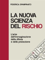 La nuova scienza del rischio. L’arte dell’immaginazione, della difesa e della protezione. E-book. Formato EPUB ebook