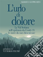 L’urlo di dolore. La Val Seriana nell’epidemia da Covid-19: le storie da non dimenticare. E-book. Formato EPUB ebook