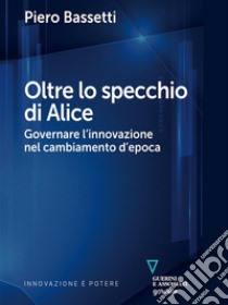 Oltre lo specchio di Alice. Governare l’innovazione nel cambiamento d’epoca. E-book. Formato EPUB ebook di Piero Bassetti