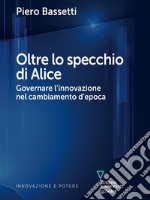 Oltre lo specchio di Alice. Governare l’innovazione nel cambiamento d’epoca. E-book. Formato EPUB ebook